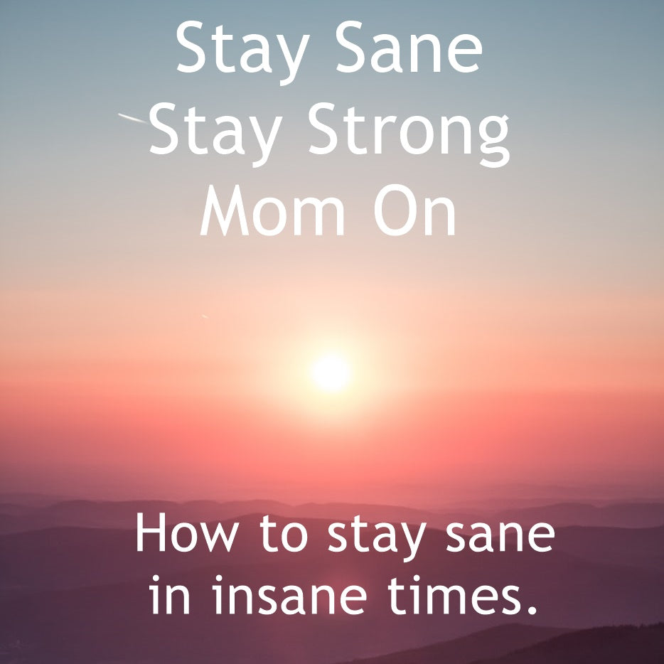 Stay Sane and Strong. Mom On.